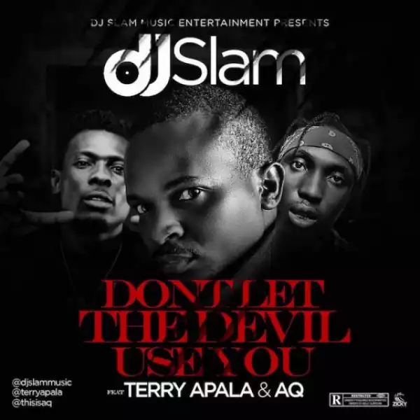 Dj Slam - Don’t Let The Devil Use you ft. AQ & Terry Apala